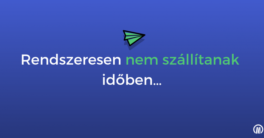 Rendszeresen nem szállítanak időben…