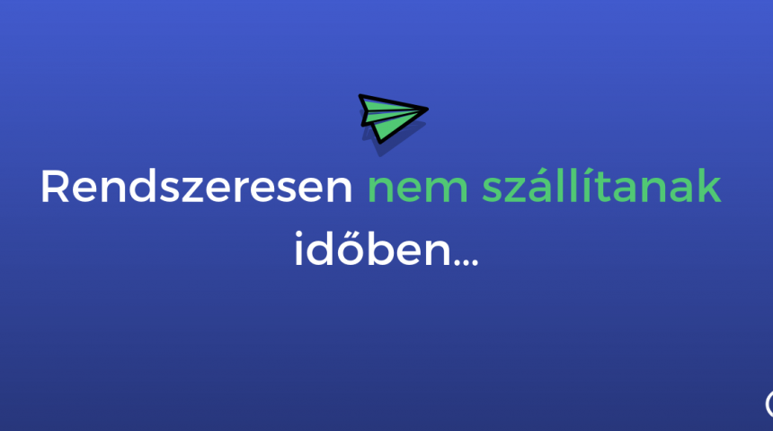 Rendszeresen nem szállítanak időben…